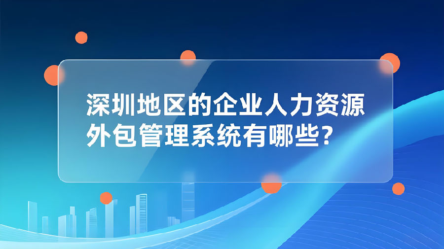 深圳地区企业人力资源外包与金融信息技术外包管理系统解析